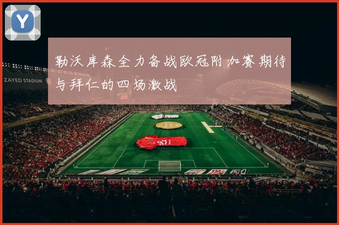 勒沃库森全力备战欧冠附加赛期待与拜仁的四场激战
