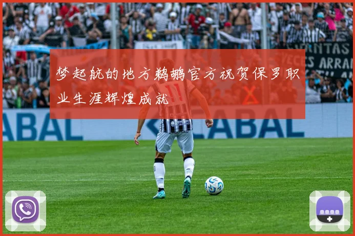 梦起航的地方鹈鹕官方祝贺保罗职业生涯辉煌成就